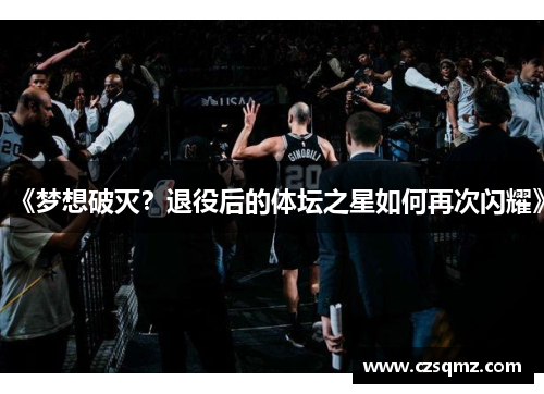 《梦想破灭？退役后的体坛之星如何再次闪耀》