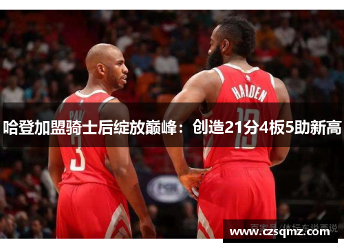 哈登加盟骑士后绽放巅峰：创造21分4板5助新高